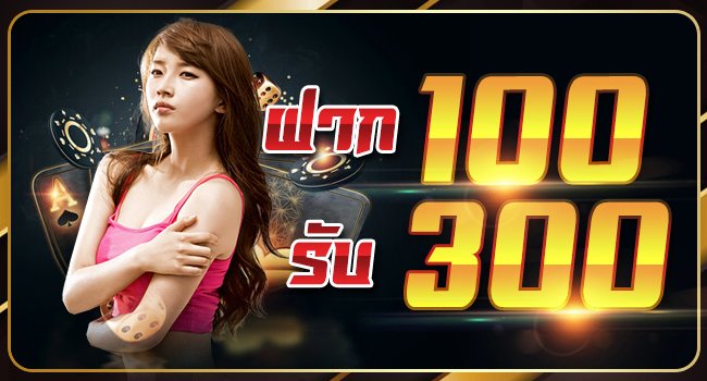 สมาชิกใหม่ ฝาก 100 รับ 300